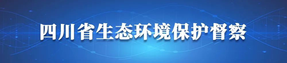 四川省第三輪第一批省級生態(tài)環(huán)境保護(hù)督察近日將全面啟動(dòng)